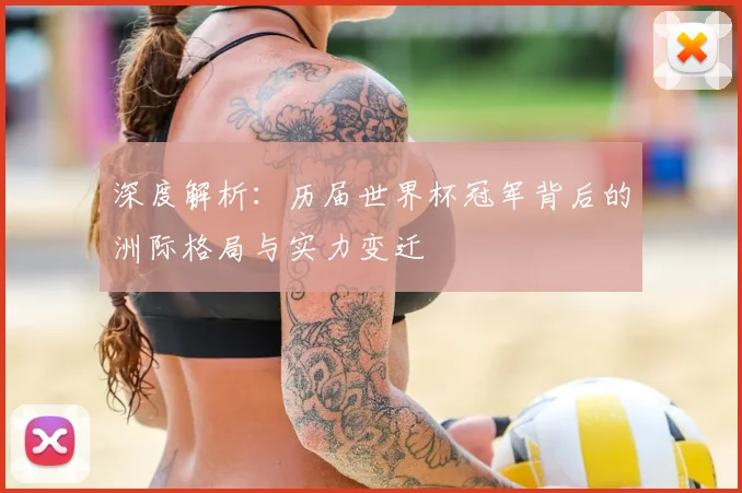 深度解析：历届世界杯冠军背后的洲际格局与实力变迁