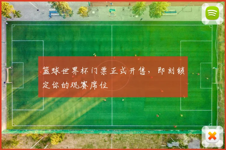 篮球世界杯门票正式开售,即刻锁定你的观赛席位